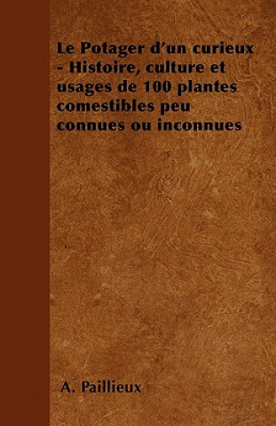 Le Potager d'un curieux - Histoire, culture et usages de 100 plantes comestibles peu connues ou inconnues