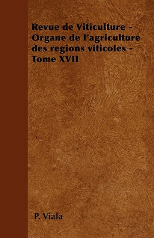 Revue de Viticulture - Organe de l'agriculture des régions viticoles - Tome XVII