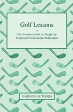 Golf Lessons - The Fundamentals as Taught by Foremost Professional Instructors