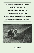 Young Farmer's Club Booklet No. 7 - Farm Implements - Written For The National Federation Of Young Farmers Clubs