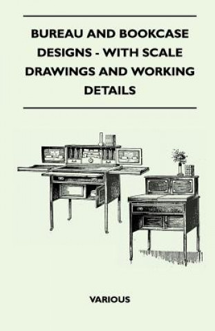 Bureau and Bookcase Designs - With Scale Drawings and Working Details