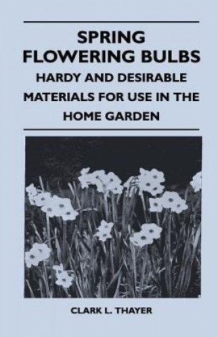 Spring Flowering Bulbs - Hardy And Desirable Materials For Use In The Home Garden