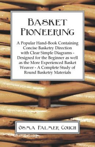 Basket Pioneering - A Popular Hand-Book Containing Concise Basketry Direction With Clear Simple Diagrams - Designed For The Beinner As Well As The Mor