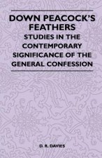 Down Peacock's Feathers - Studies In The Contemporary Significance Of The General Confession
