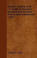 Modern Garden Craft - A Guide To The Best Horticultural Practice Private And Commercial - Vol I