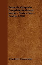 Francois Couperin Complete Keyboard Works - Series One - Ordres I-XIII