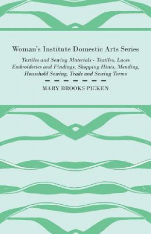 Woman's Institute Domestic Arts Series - Textiles And Sewing Materials - Textiles, Laces Embroideries And Findings, Shopping Hints, Mending, Household
