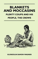Blankets And Moccasins - Plenty Coups And His People, The Crows