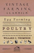 Egg Farming - A Practical Reliable Manual Upon Producing Eggs And Poultry For Market As A Profitable Business Enterprise