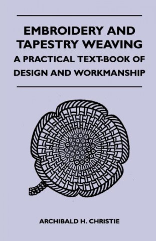 Embroidery And Tapestry Weaving - A Practical Text-Book Of Design And Workmanship