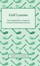 Golf Lessons - The Fundamentals as Taught by Foremost Professional Instructors