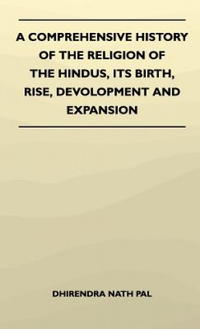 A Comprehensive History Of The Religion Of The Hindus, Its Birth, Rise, Development And Expansion