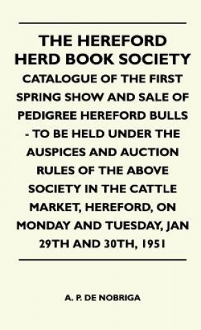 The Hereford Herd Book Society - Catalogue Of The First Spring Show And Sale Of Pedigree Hereford Bulls - To Be Held Under The Auspices And Auction Ru