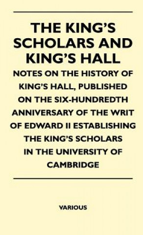 The King's Scholars and King's Hall - Notes on the History of King's Hall, Published on the Six-Hundredth Anniversary of the Writ of Edward II Establi