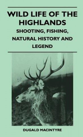 Wild Life Of The Highlands - Shooting, Fishing, Natural History And Legend