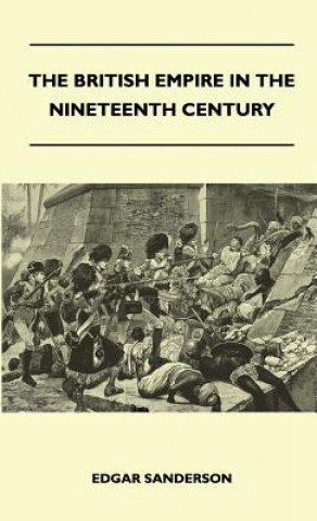 The British Empire In The Nineteenth Century - Its Progress And Expansion At Home And Abroad - Comprising A Description And History Of The British Col