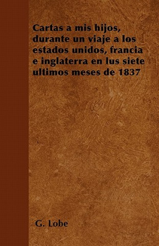 Cartas a mis hijos, durante un viaje a los estados unidos, francia e inglaterra en lus siete últimos meses de 1837