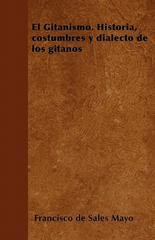 El Gitanismo. Historia, costumbres y dialecto de los gitanos