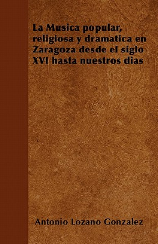 La Música popular, religiosa y dramática en Zaragoza desde el siglo XVI hasta nuestros días