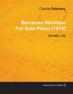 Berceuse Heroique By Claude Debussy For Solo Piano (1914) CD140/L.132