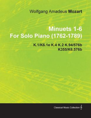Minuets 1-6 By Wolfgang Amadeus Mozart For Solo Piano (1762-1789) K.1/K6.1e K.4 K.2 K.94/576b K355/K6.576b
