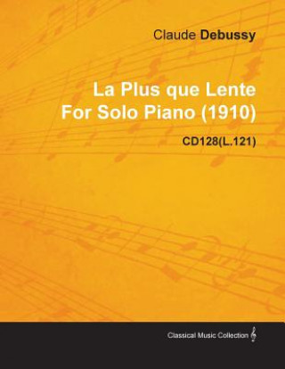 Plus Que Lente By Claude Debussy For Solo Piano (1910) CD128(L.121)