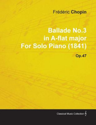 Ballade No.3 in A-flat Major By Frederic Chopin For Solo Piano (1841) Op.47