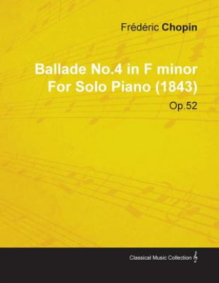 Ballade No.4 in F Minor by Fr D Ric Chopin for Solo Piano (1843) Op.52