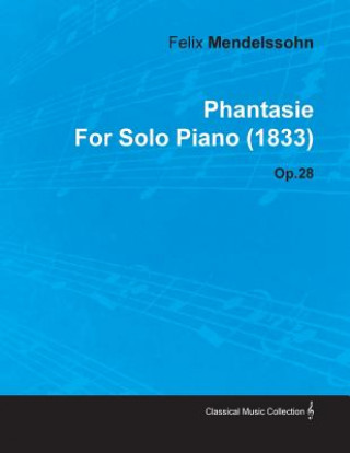 Phantasie by Felix Mendelssohn for Solo Piano (1833) Op.28