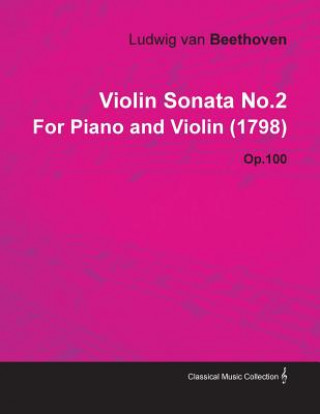 Violin Sonata No.2 by Ludwig Van Beethoven for Piano and Violin (1798) Op.100