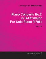 Piano Concerto No.2 in B-Flat Major by Ludwig Van Beethoven for Solo Piano (1795) Op.19