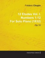 12 Etudes Vol. I. Numbers 1-12 by Fr D Ric Chopin for Solo Piano (1832) Op.10