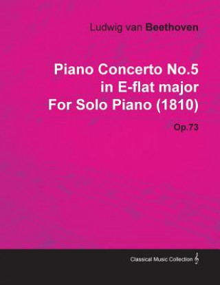 Piano Concerto No.5 in E-Flat Major by Ludwig Van Beethoven for Solo Piano (1810) Op.73