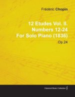 12 Etudes Vol. II. Numbers 12-24 by Fr D Ric Chopin for Solo Piano (1836) Op.25