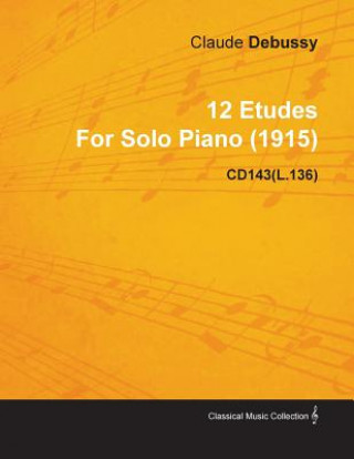 12 Etudes by Claude Debussy for Solo Piano (1915) Cd143(l.136)