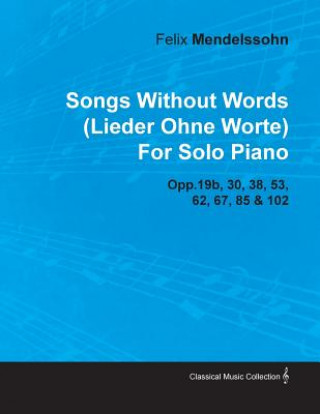 Songs Without Words (Lieder Ohne Worte) by Felix Mendelssohn for Solo Piano Opp.19b, 30, 38, 53, 62, 67, 85 & 102