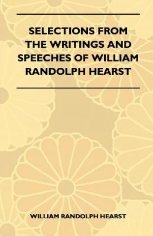 Selections From The Writings And Speeches Of William Randolph Hearst