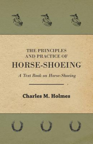 Principles And Practice Of Horse-Shoeing - A Text Book On Horse-Shoeing