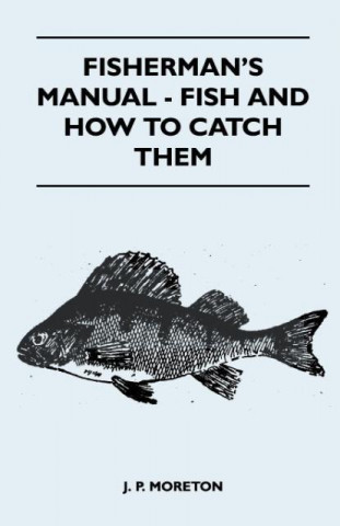 Fisherman's Manual - Fish And How To Catch Them