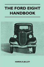The Ford Eight Handbook - Being A New Edition Of 'The Popular Ford Handbook' - A Complete Guide For Owners And Prospective Purchasers (Covers Models F