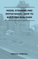 Model Steamers And Motor Boats - How To Build And Run Them