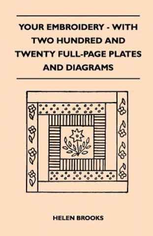 Your Embroidery - With Two Hundred And Twenty Full-Page Plates And Diagrams