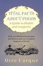 Vital Facts About Foods - A Guide To Health And Longevity - With 200 Wholesome Recipes And Menus And 250 Complete Analyses Of Foods