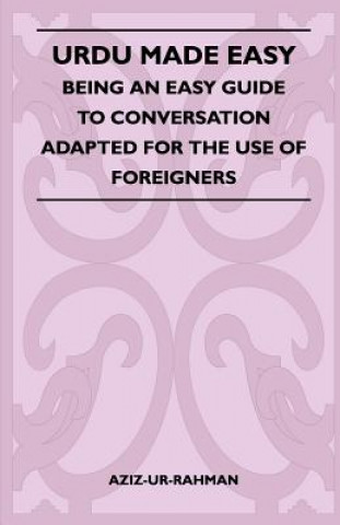Urdu Made Easy - Being An Easy Guide To Conversation Adapted For The Use Of Foreigners