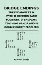 Bridge Endings - The End Game Made Easy with 30 Common Basic Positions, 24 Endplays Teaching Hands, and 50 Double Dummy Problems