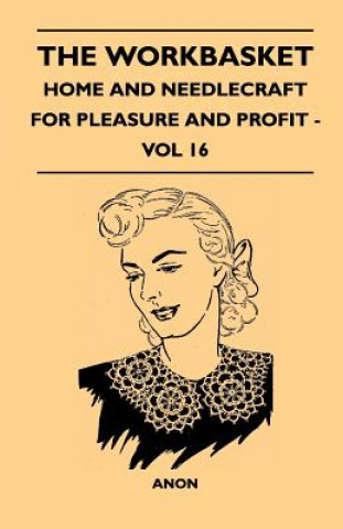 The Workbasket - Home And Needlecraft For Pleasure And Profit - Vol 16
