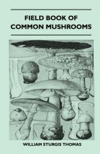 Field Book Of Common Mushrooms - With A Key To Identification Of The Gilled Mushroom And Directions For Cooking Those That Are Edible