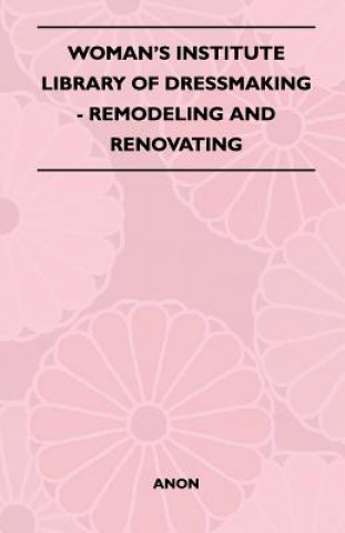 Woman's Institute Library Of Dressmaking - Remodeling And Renovating
