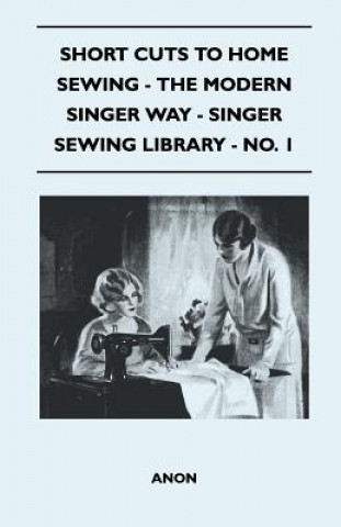 Short Cuts To Home Sewing - The Modern Singer Way - Singer Sewing Library - No. 1