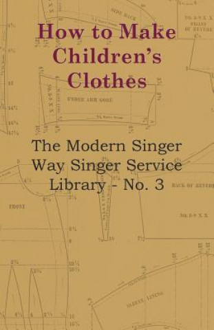 How To Make Children's Clothes - The Modern Singer Way Singer Service Library - No. 3